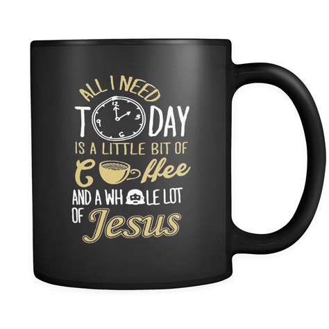 All I Need Today Is Coffee And Jesus - Coffee MUG | Mugs, Jesus coffee, Coffee mugs