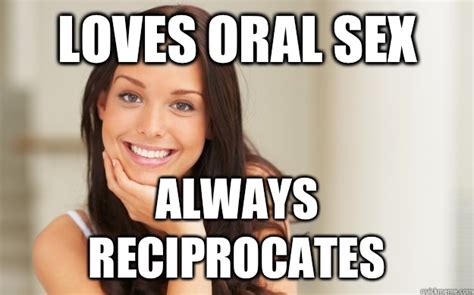 Loves Oral Sex Always Reciprocates Good Girl Gina Quickmeme