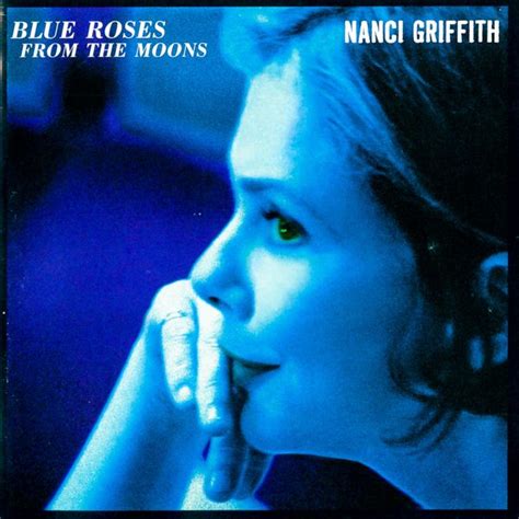 Nanci Griffith Blue Roses From The Moons Lyrics And Tracklist Genius