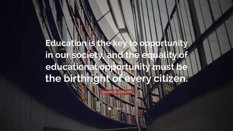 Lyndon B Johnson Quote Education Is The Key To Opportunity In Our