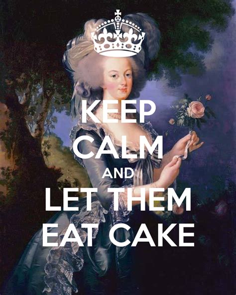 Keep Calm And Let Them Eat Cake Eat Cake History Jokes Let Them Eat