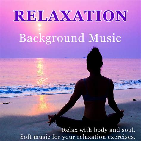 Relaxation Background Music Relax With Body And Soul Soft Music For Your Relaxation