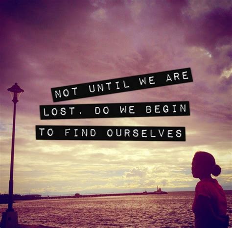 Not Until We Are Lost Do We Begin To Find Ourselves Saying Pictures
