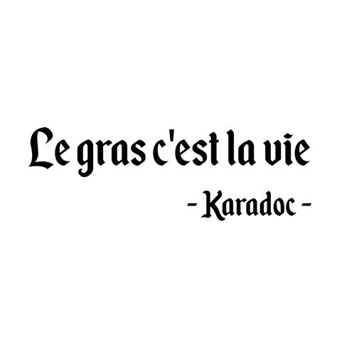 Stickers Citation Kaamelott Karadoc Le gras c'est la vie - Autocollant