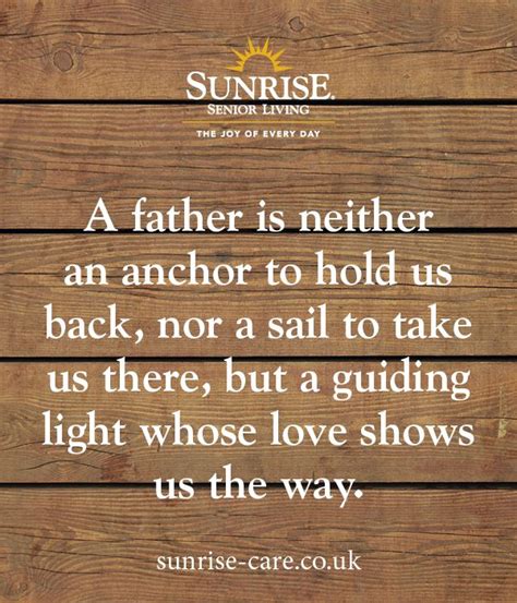A Father Is Neither An Anchor To Hold Us Back Nor A Sail To Take Us