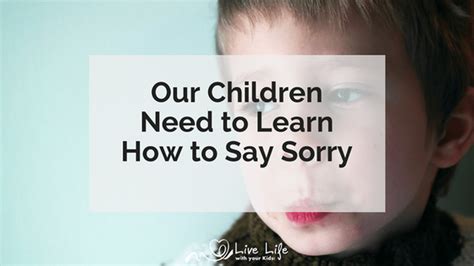 Our Children Need To Learn How To Say Sorry Live Life With Your Kids
