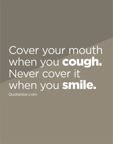 Cover Your Mouth When You Cough Never Cover It When You Smile When