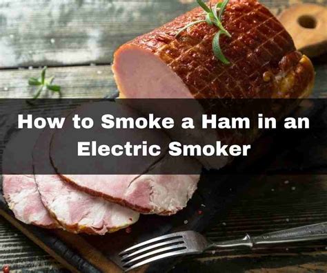 How To Smoke A Ham In An Electric Smoker Smokersflare