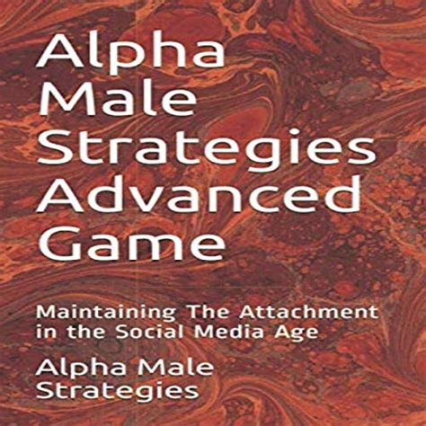 Alpha Male Strategies Advanced Game Maintaining The Attachment In The