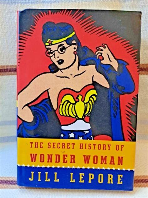 The Secret History Of Wonder Woman By Jill Lepore 2014 Hardcover For