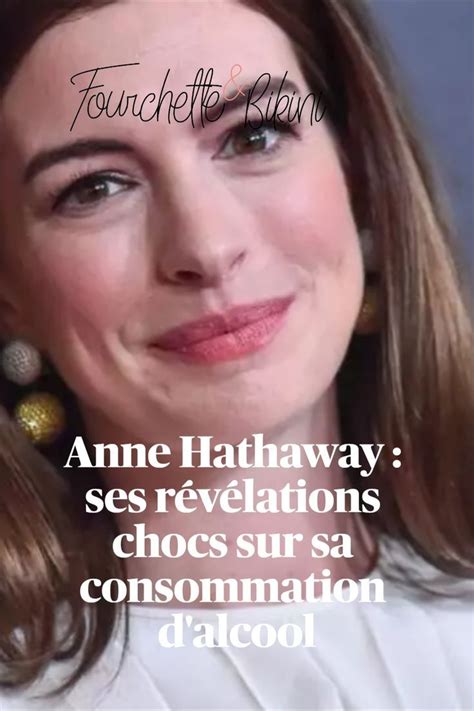 Anne Hathaway ses révélations chocs sur sa consommation dalcool