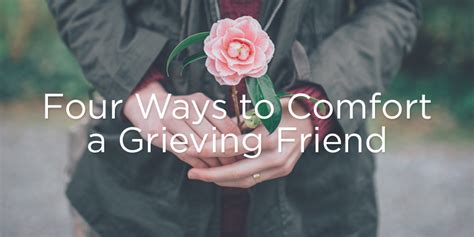 Someone who is grieving probably won't want to do much initially, but thoughtful invitations will show that you care, and the caveat that you're fine with if church members are bringing a meal, be there to answer the door while your friend stays in their room napping. at the funeral, pull aside that one. Four Ways to Comfort a Grieving Friend | True Woman Blog ...