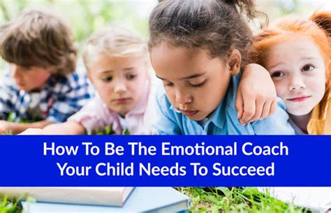 How To Be The Emotional Coach Your Child Needs To Succeed Blog