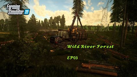 Fs22 Forestry On Wild River Forest Ep03 S1 Youtube