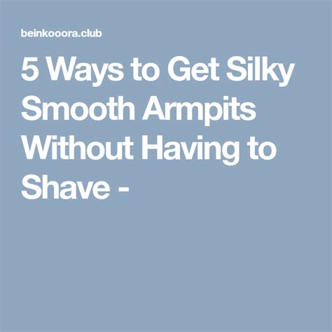 5 Ways To Get Silky Smooth Armpits Without Having To Shave Shaving 5 Ways How To Get