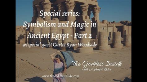 Special Series Symbolism And Magic In Ancient Egypt Wspecial Guest Curtis Ryan Woodside Part 2