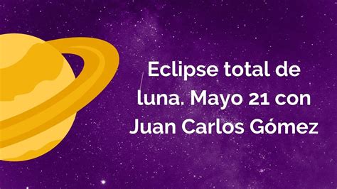 Eclipse Total De Luna Mayo 21 Con Juan Carlos Gómez Youtube