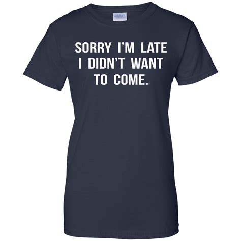 sorry i m late i didn t want to come shirt tank hoodie ifrogtees