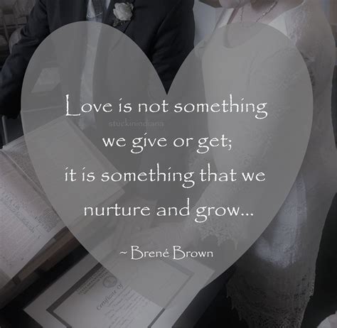 Love Is Not Something We Give Or Get It Is Something That We Nurture