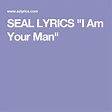 SEAL LYRICS "I Am Your Man" | Lyrics, Your man, Seal