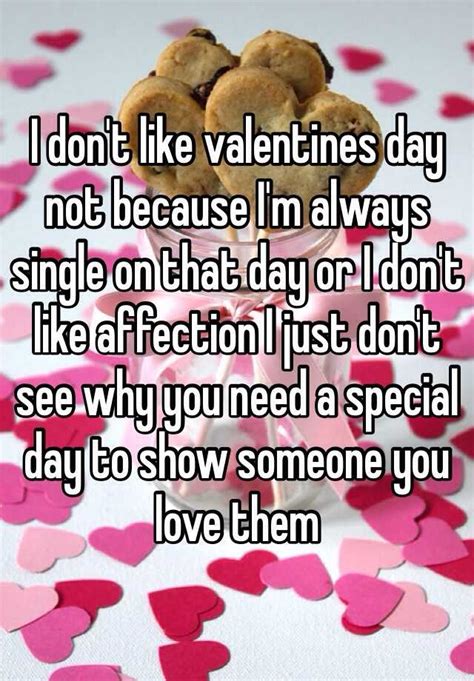I Don T Like Valentines Day Not Because I M Always Single On That Day Or I Don T Like Affection