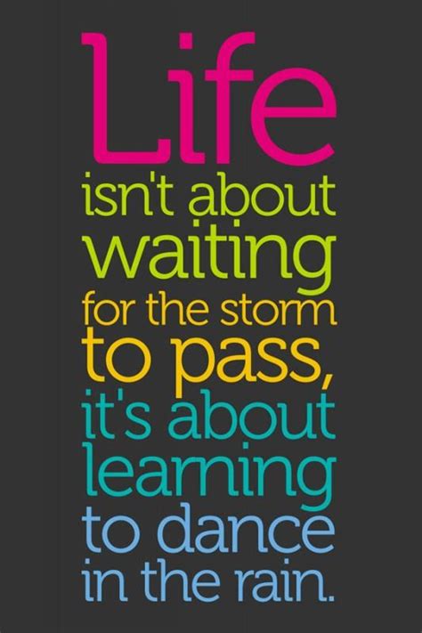 Life Isnt About Waiting For The Storm To Pass Its About