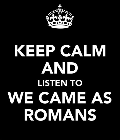 Keep Calm And Listen To We Came As Romans Keep Calm And Carry On