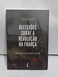 Reflexões Sobre a Revolução na França - Edmund Burke - Seboterapia - Livros