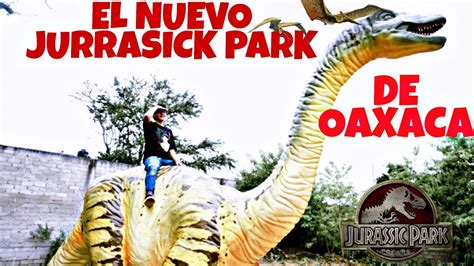 El Nuevo Jurassick Park De Oaxacaoaxaqueño Loko Youtube