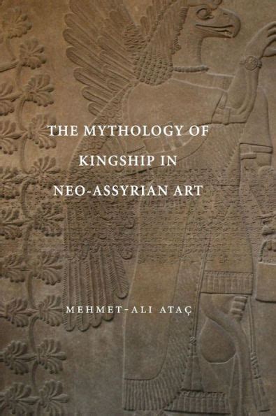 The Mythology Of Kingship In Neo Assyrian Art By Mehmet Ali Ata