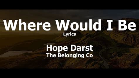 Where Would I Be Feat Hope Darst The Belonging Co Lyrics Youtube