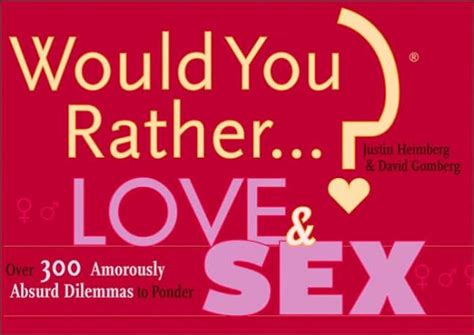 Would You Rather Love And Sex Over 300 Amorously Absurd Dilemmas To Ponder By Justin