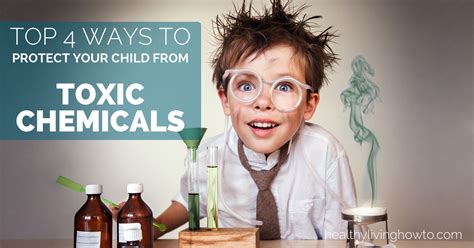 Top 4 Ways To Protect Your Child From Toxic Chemicals Healthy Living