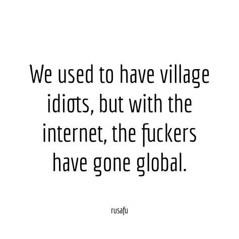 We Used To Have Village Idiots Rusafu Quotes