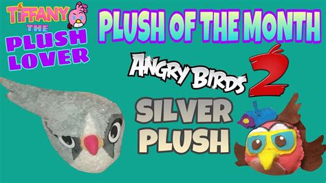 Tiffany The Plush Lover Plush Of The Month Angry Birds Silver Plush Youtube