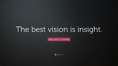 Malcolm S Forbes Quote “the Best Vision Is Insight”