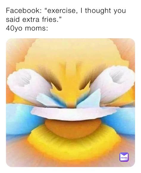 Facebook “exercise I Thought You Said Extra Fries” 40yo Moms