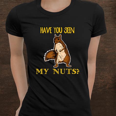 Have You Seen My Nuts Funny Squirrel Chipmunks Cool Pun Shirt