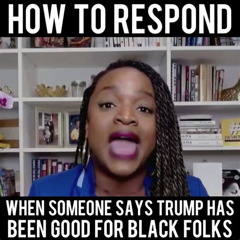 how to respond when someone says trump has been good for black people every word of this is