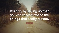 Scott Belsky Quote: “It’s only by saying no that you can concentrate on ...
