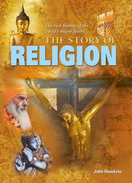 The Story Of Religion The Rich History Of The Worlds Major Faiths By