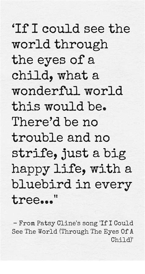 These child smile quotes below will surely brighten up your day. Lyrics from Patsy Cline's song, ''If I Could See The World (Through The Eyes Of A Child)' | http ...