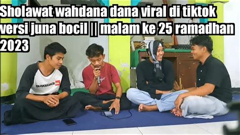 Sholawat Wahdana Dana Viral Di Tiktok Versi Juna Bocil Malam Ke 25