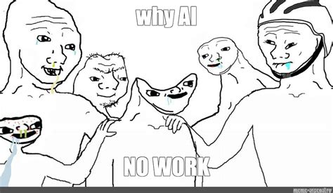 Meme Why Ai No Work All Templates Meme