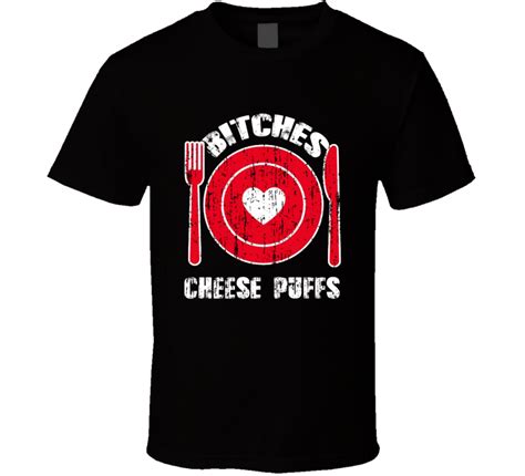 Bitches Love Cheese Puffs Funny Favorite Food T Shirt Graphic Apparel