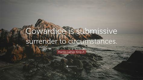 Martin Luther King Jr Quote Cowardice Is Submissive Surrender To