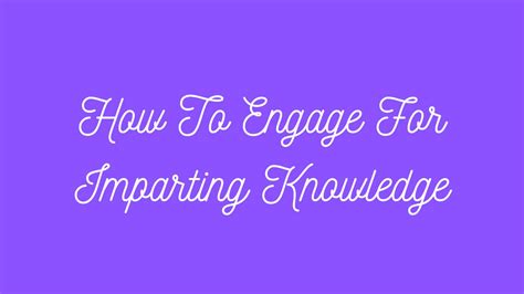 how to engage for imparting knowledge dasarpai