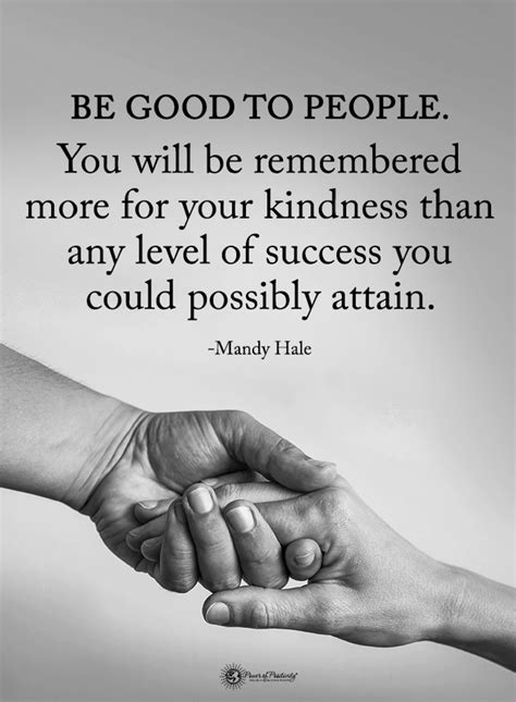 Quotes Be Good To People You Will Be Remembered More For Your Kindness
