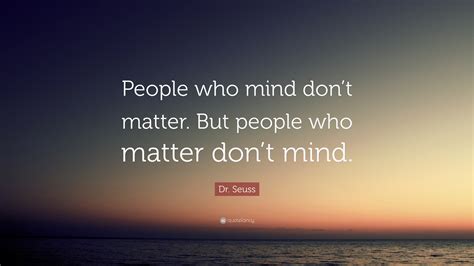 Dr Seuss Quote “people Who Mind Dont Matter But People Who Matter Dont Mind”