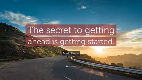 Mark Twain Quote The Secret To Getting Ahead Is Getting Started 31